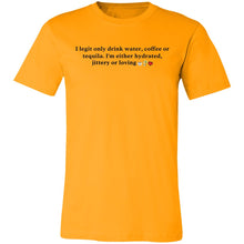 Load image into Gallery viewer, I Legit Only Drink Water, Coffee or Tequila - Unisex Party Tee