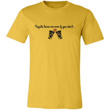 Load image into Gallery viewer, Tequila Loves Me Even If You Don't... Unisex Tipsy "T"