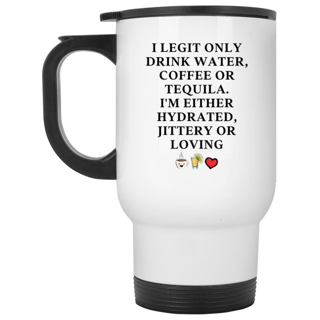 I Legit Only Drink Water, Coffee or Tequila White Stainless Steel 14oz Travel Mug