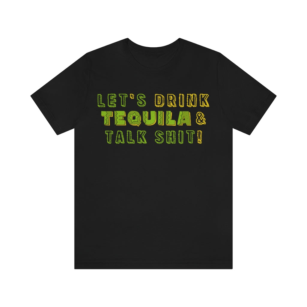 Let's Drink Tequila & Talk Shit - Unisex Party Tee